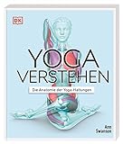 Yoga verstehen - Die Anatomie der Yoga-Haltungen: Detaillierte Illustrationen verdeutlichen anatomische Einzelheiten und die Wirkung von über 30 Asanas auf Körper und Geist (Die Anatomie verstehen)