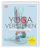 Yoga verstehen - Die Anatomie der Yoga-Haltungen: Einzigartige Grafiken zu über 30 Yoga-Übungen verdeutlichen die Wirkung auf Körper und Geist (Die Anatomie verstehen)