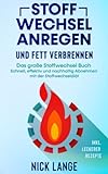Stoffwechsel anregen und Fett verbrennen: Das große Stoffwechsel Buch - Schnell, effektiv und...