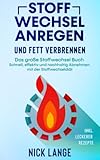 Stoffwechsel anregen und Fett verbrennen: Das große Stoffwechsel Buch - Schnell, effektiv und...