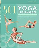501 Yoga Übungen: Erstellen Sie ihr individuelles Yoga-Programm und stärken Sie Körper und Geist