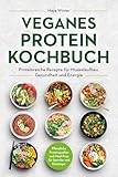 Veganes Protein Kochbuch: Proteinreiche Rezepte für Muskelaufbau, Gesundheit und Energie –...