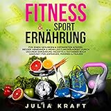 Fitness & Sporternährung: Für einen gesunden & definierten Körper Besser abnehmen & mehr Leistungsfähigkeit durch gesunde Ernährung - Rezepte & Ratgeber Buch geeignet für Anfänger, Männer & Frauen
