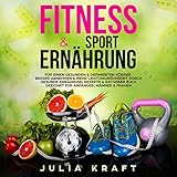 Fitness & Sporternährung: Für einen gesunden & definierten Körper Besser abnehmen & mehr Leistungsfähigkeit durch gesunde Ernährung - Rezepte & Ratgeber Buch geeignet für Anfänger, Männer & Frauen