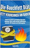 Die Bauchfett Diät – Fett verbrennen am Bauch: Schritt für Schritt in persönlicher Rekordzeit...