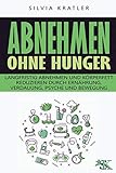 Abnehmen ohne Hunger: Langfristig abnehmen und Körperfett reduzieren durch Ernährung, Verdauung,...