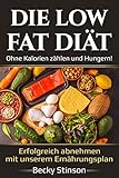 Die Low-Fat-Diät: Ohne Kalorien zählen und Hungern!: Erfolgreich abnehmen mit unserem...